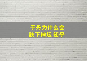 于丹为什么会跌下神坛 知乎